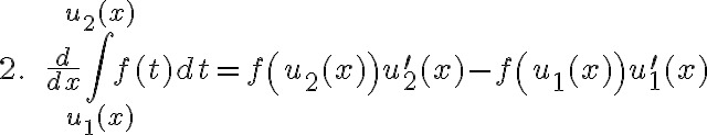 $2.\quad\quad\frac{d}{dx}\int_{u_1(x)}^{u_2(x)}f(t)dt = f\left(u_2(x)\right)u_2^{\prime}(x)-f\left(u_1(x)\right)u_1^{\prime}(x)$